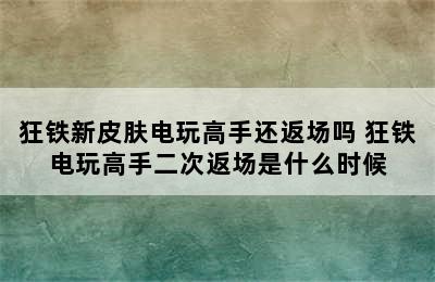 狂铁新皮肤电玩高手还返场吗 狂铁电玩高手二次返场是什么时候